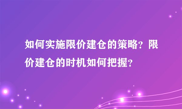 如何实施限价建仓的策略？限价建仓的时机如何把握？