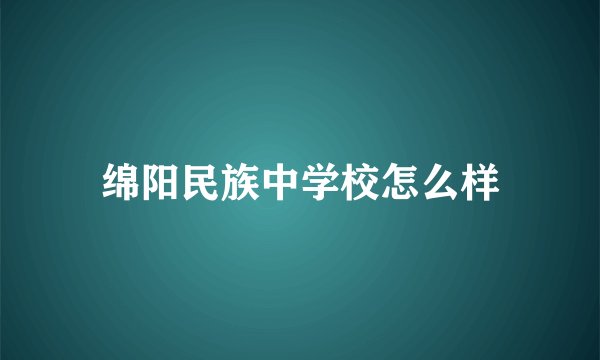 绵阳民族中学校怎么样