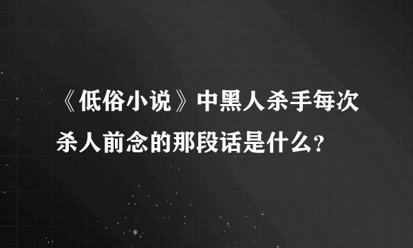 《低俗小说》中黑人杀手每次杀人前念的那段话是什么？