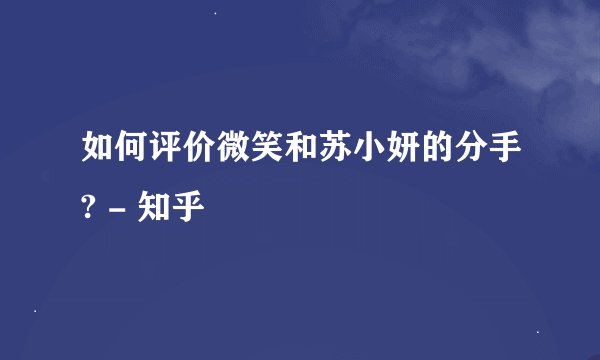 如何评价微笑和苏小妍的分手? - 知乎