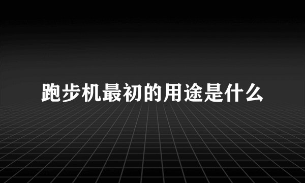 跑步机最初的用途是什么