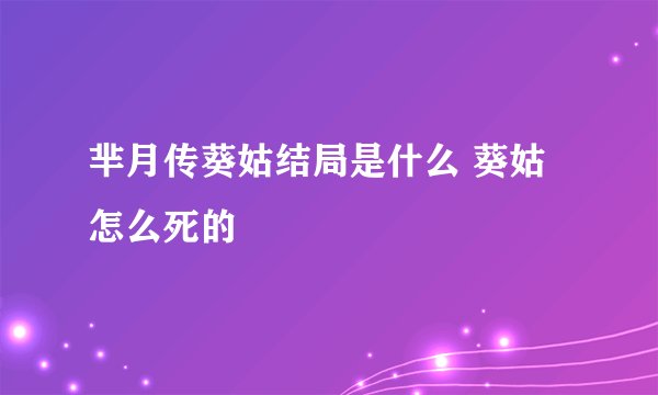 芈月传葵姑结局是什么 葵姑怎么死的