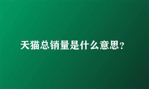 天猫总销量是什么意思？