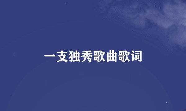 一支独秀歌曲歌词