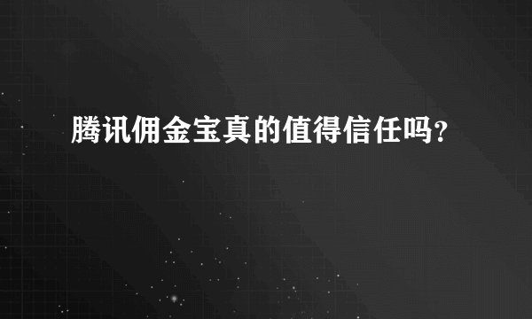 腾讯佣金宝真的值得信任吗?