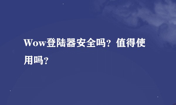 Wow登陆器安全吗？值得使用吗？