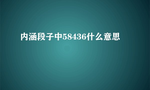 内涵段子中58436什么意思