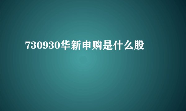 730930华新申购是什么股