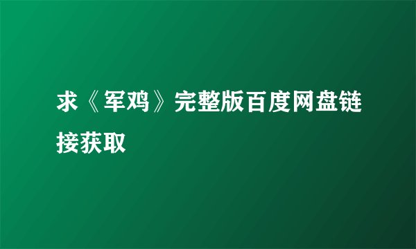 求《军鸡》完整版百度网盘链接获取