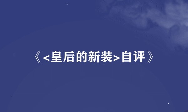 《<皇后的新装>自评》
