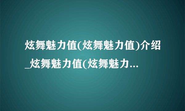 炫舞魅力值(炫舞魅力值)介绍_炫舞魅力值(炫舞魅力值)是什么