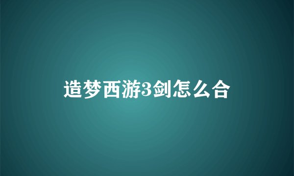 造梦西游3剑怎么合