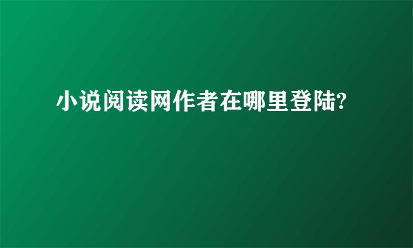 小说阅读网作者在哪里登陆?