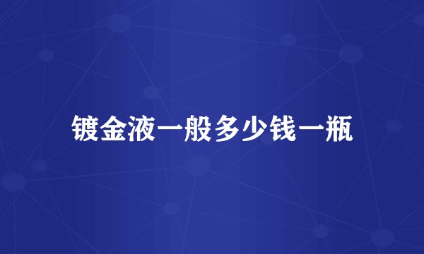 镀金液一般多少钱一瓶