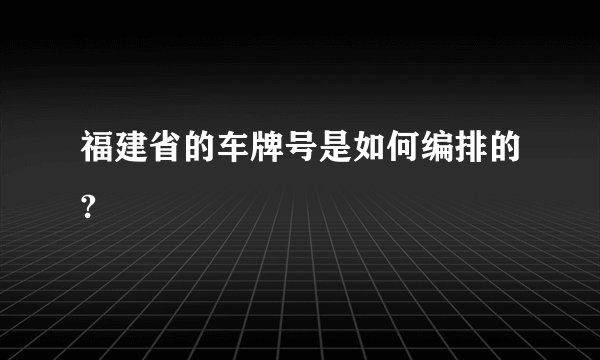 福建省的车牌号是如何编排的?
