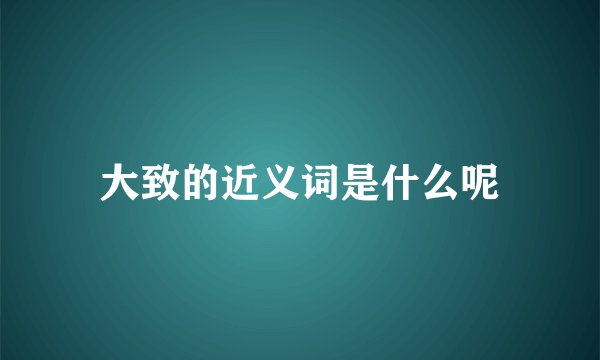 大致的近义词是什么呢