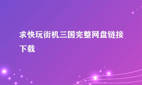 求快玩街机三国完整网盘链接下载