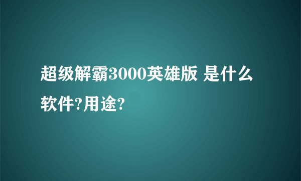 超级解霸3000英雄版 是什么软件?用途?