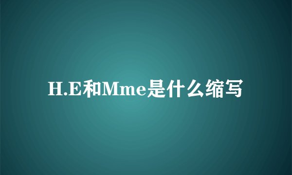 H.E和Mme是什么缩写
