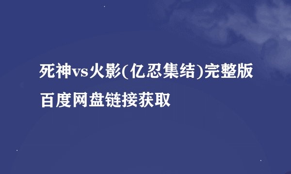死神vs火影(亿忍集结)完整版百度网盘链接获取