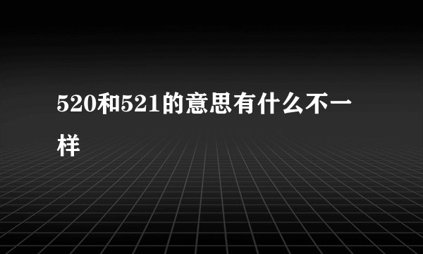 520和521的意思有什么不一样
