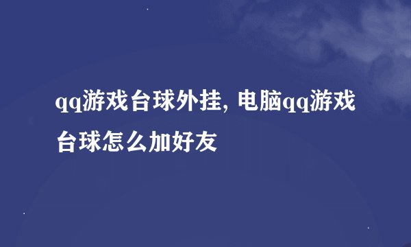 qq游戏台球外挂, 电脑qq游戏台球怎么加好友