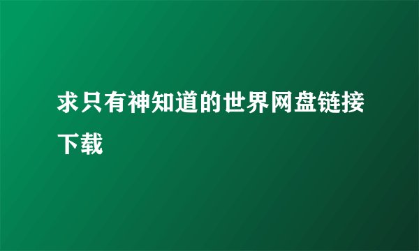 求只有神知道的世界网盘链接下载