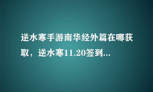 逆水寒手游南华经外篇在哪获取，逆水寒11.20签到活动再度开启