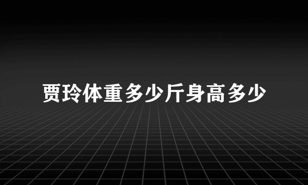 贾玲体重多少斤身高多少