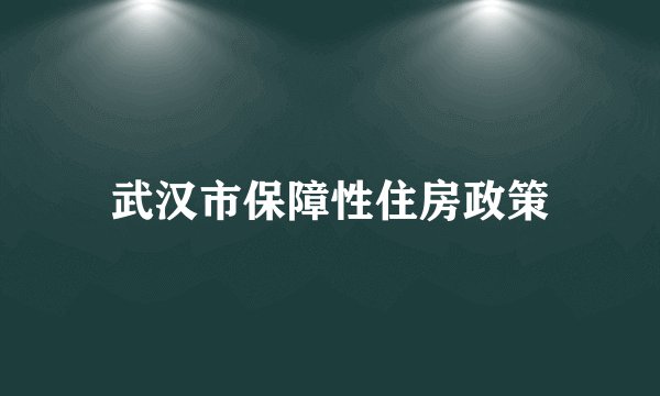 武汉市保障性住房政策