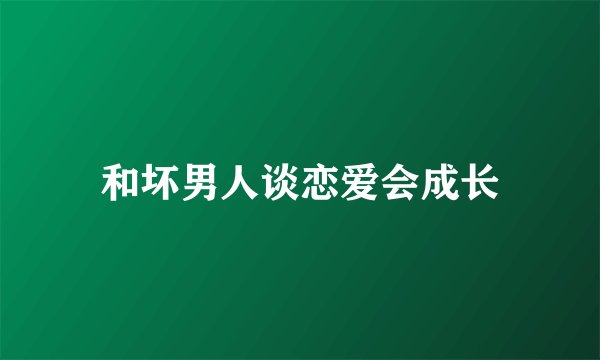 和坏男人谈恋爱会成长
