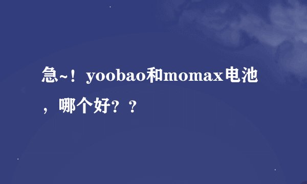 急~！yoobao和momax电池，哪个好？？