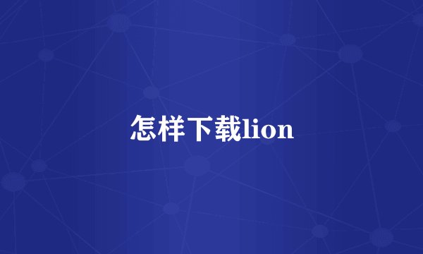 怎样下载lion