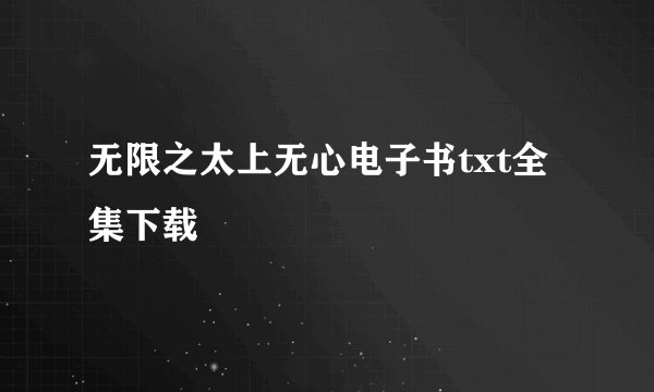 无限之太上无心电子书txt全集下载