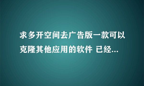 求多开空间去广告版一款可以克隆其他应用的软件 已经去除广告.apk网盘链接下载