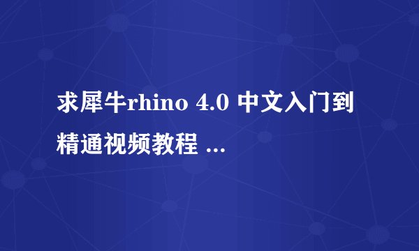 求犀牛rhino 4.0 中文入门到精通视频教程 (重酬）