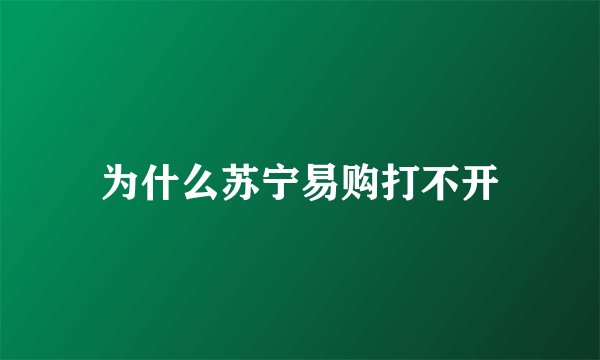 为什么苏宁易购打不开
