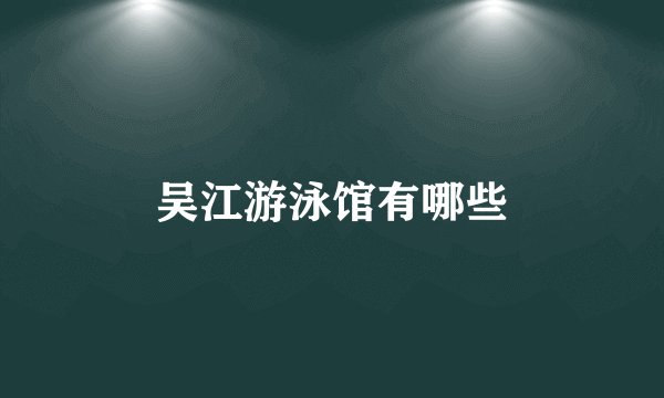 吴江游泳馆有哪些