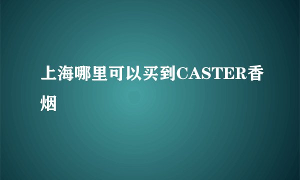 上海哪里可以买到CASTER香烟