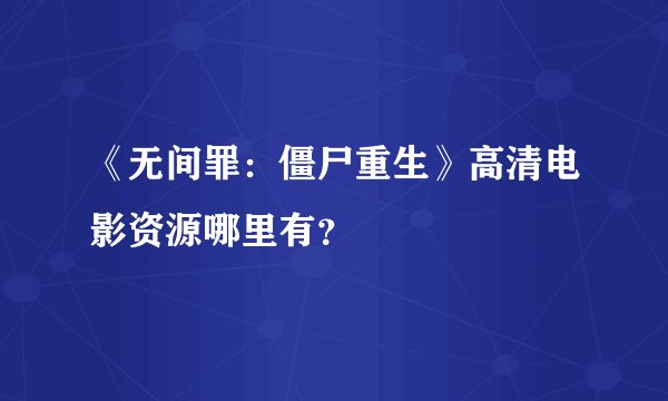 《无间罪：僵尸重生》高清电影资源哪里有？