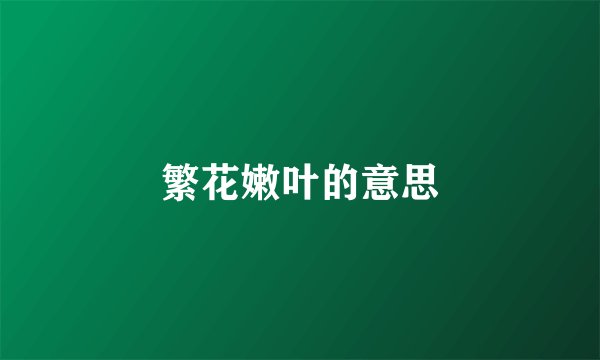 繁花嫩叶的意思