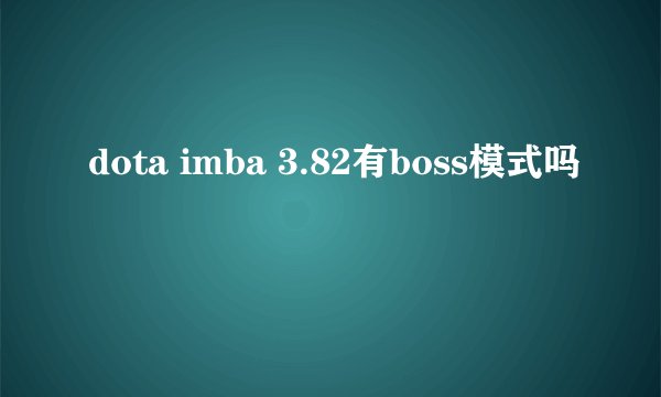 dota imba 3.82有boss模式吗