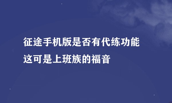 征途手机版是否有代练功能 这可是上班族的福音