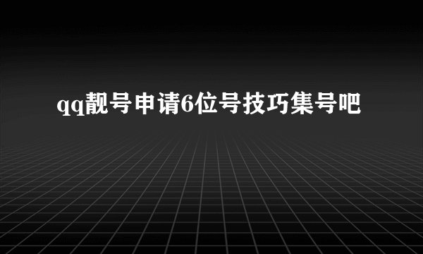 qq靓号申请6位号技巧集号吧