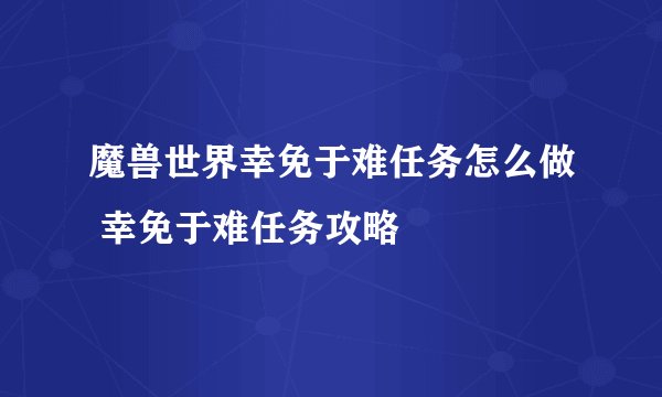 魔兽世界幸免于难任务怎么做 幸免于难任务攻略