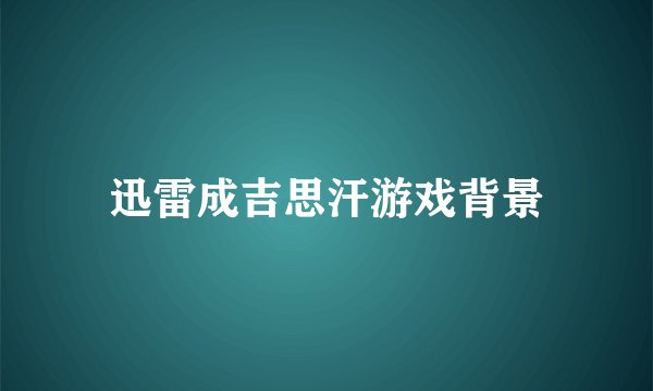 迅雷成吉思汗游戏背景