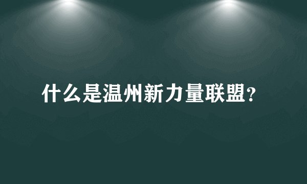 什么是温州新力量联盟？