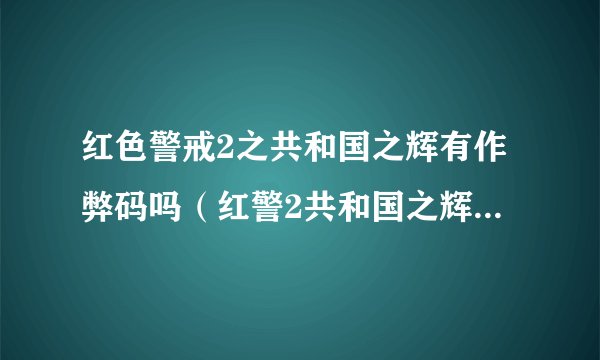 红色警戒2之共和国之辉有作弊码吗（红警2共和国之辉秘籍作弊码）