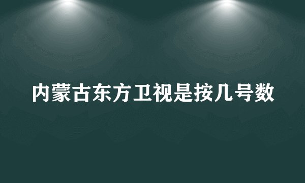 内蒙古东方卫视是按几号数