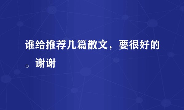 谁给推荐几篇散文,要很好的。谢谢
